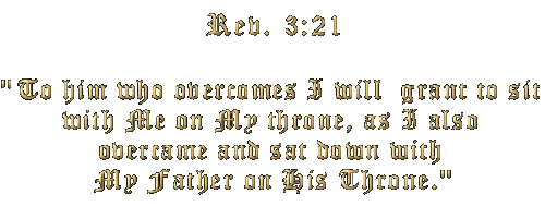 Revelations 3:21 "To him that overcomes I will grant to sit with Me on My throne....